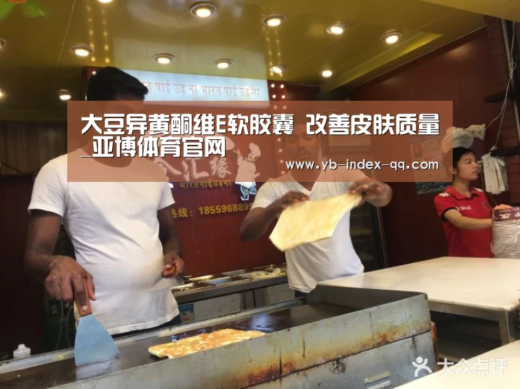 大豆异黄酮维E软胶囊 改善皮肤质量_亚博体育官网(图2) 亚博体育在线