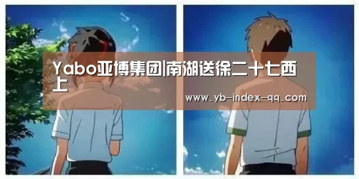 Yabo亚博集团|南湖送徐二十七西上(图4) 亚博体育官网